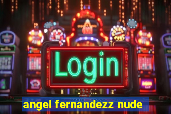 angel fernandezz nude